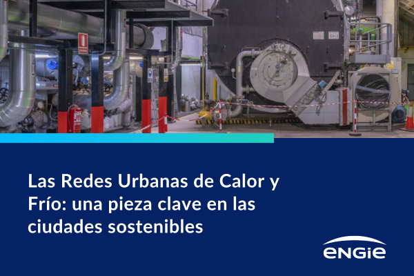 Las Redes Urbanas de Calor y Frío: una pieza clave en las ciudades sostenibles